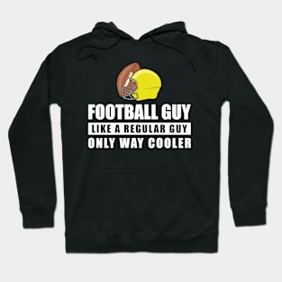 Football Guy Like A Regular Guy Only Way Cooler - Funny Quote Hoodie